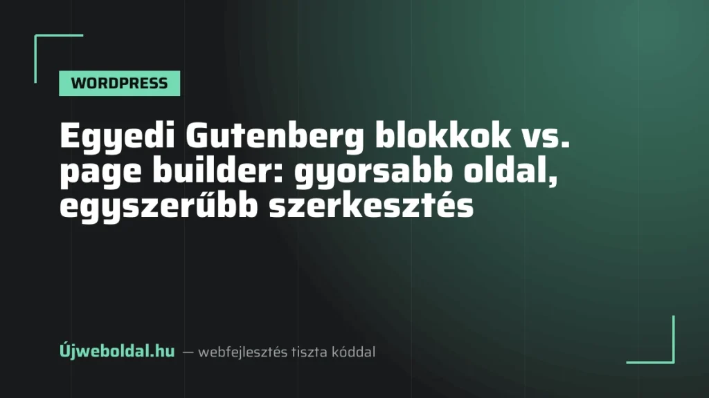 Egyedi Gutenberg blokkok vs. page builder: gyorsabb oldal, egyszerűbb szerkesztés