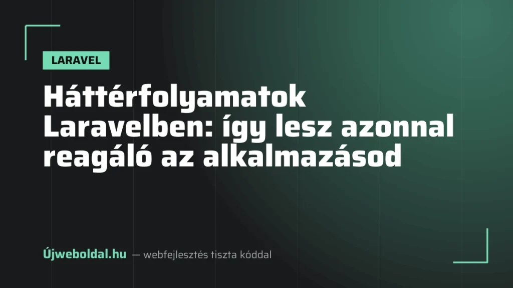 Háttérfolyamatok Laravelben: így lesz azonnal reagáló az alkalmazásod