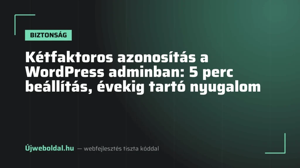 Kétfaktoros azonosítás a WordPress adminban: 5 perc beállítás, évekig tartó nyugalom