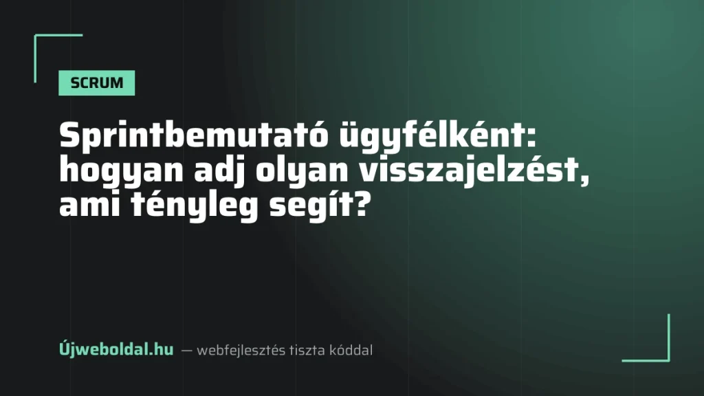 Sprintbemutató ügyfélként: hogyan adj olyan visszajelzést, ami tényleg segít?
