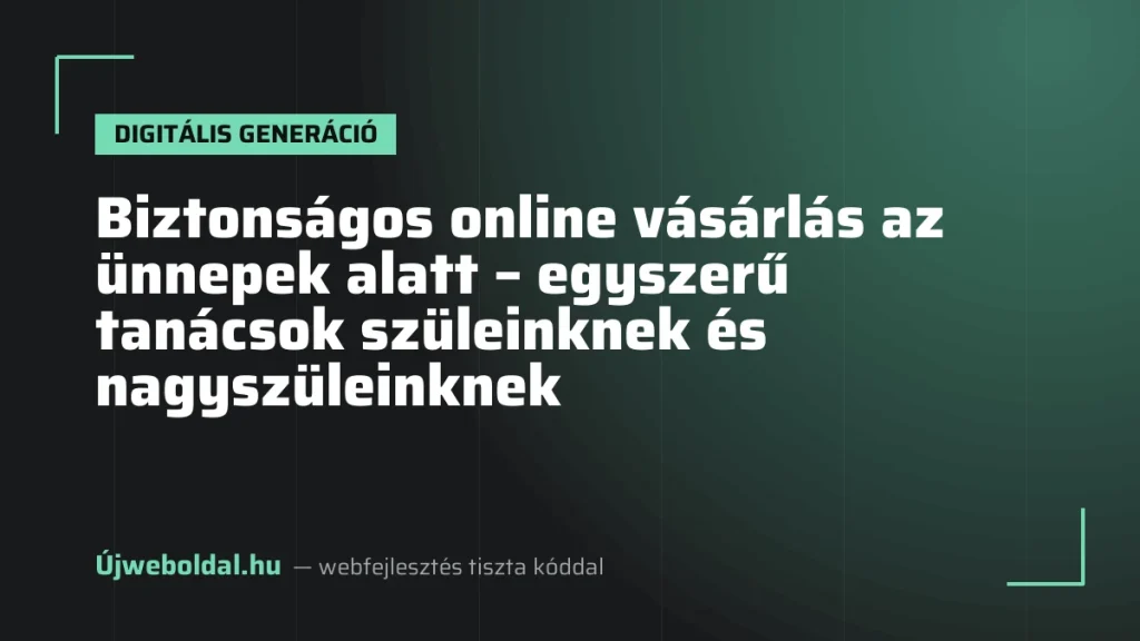 Biztonságos online vásárlás az ünnepek alatt – egyszerű tanácsok szüleinknek és nagyszüleinknek
