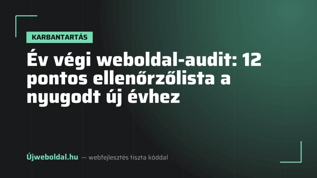 Év végi weboldal-audit: 12 pontos ellenőrzőlista a nyugodt új évhez