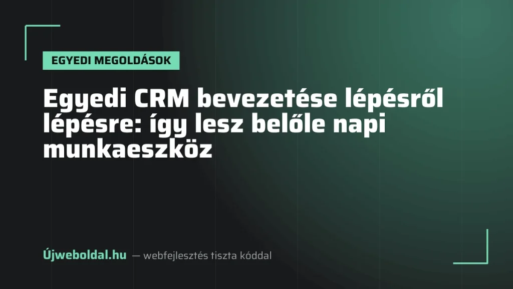 Egyedi CRM bevezetése lépésről lépésre: így lesz belőle napi munkaeszköz