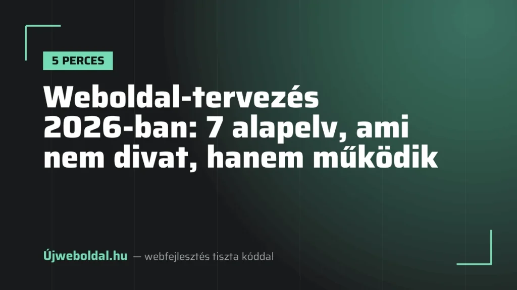 Weboldal-tervezés 2026-ban: 7 alapelv, ami nem divat, hanem működik