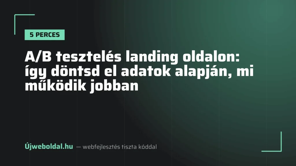 A/B tesztelés landing oldalon: így döntsd el adatok alapján, mi működik jobban
