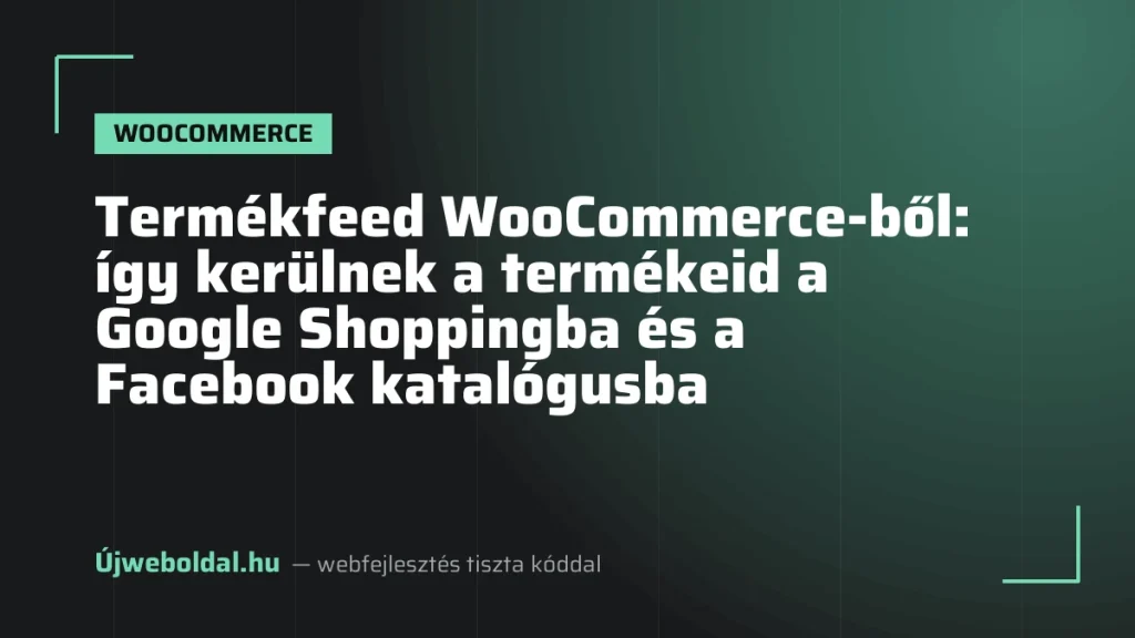 Termékfeed WooCommerce-ből: így kerülnek a termékeid a Google Shoppingba és a Facebook katalógusba