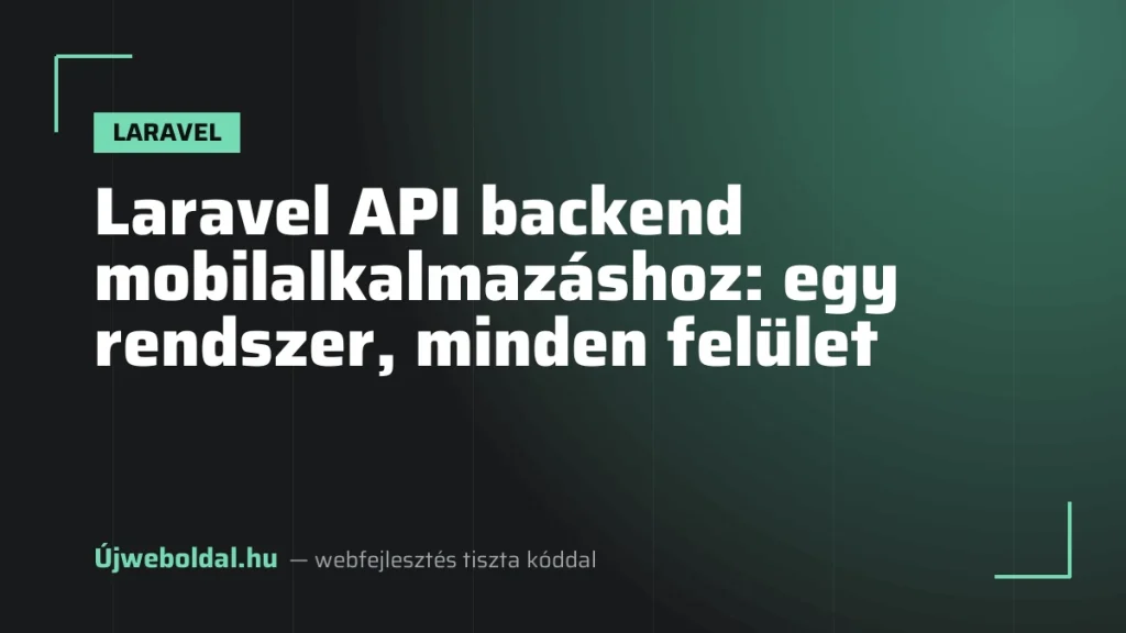 Laravel API backend mobilalkalmazáshoz: egy rendszer, minden felület
