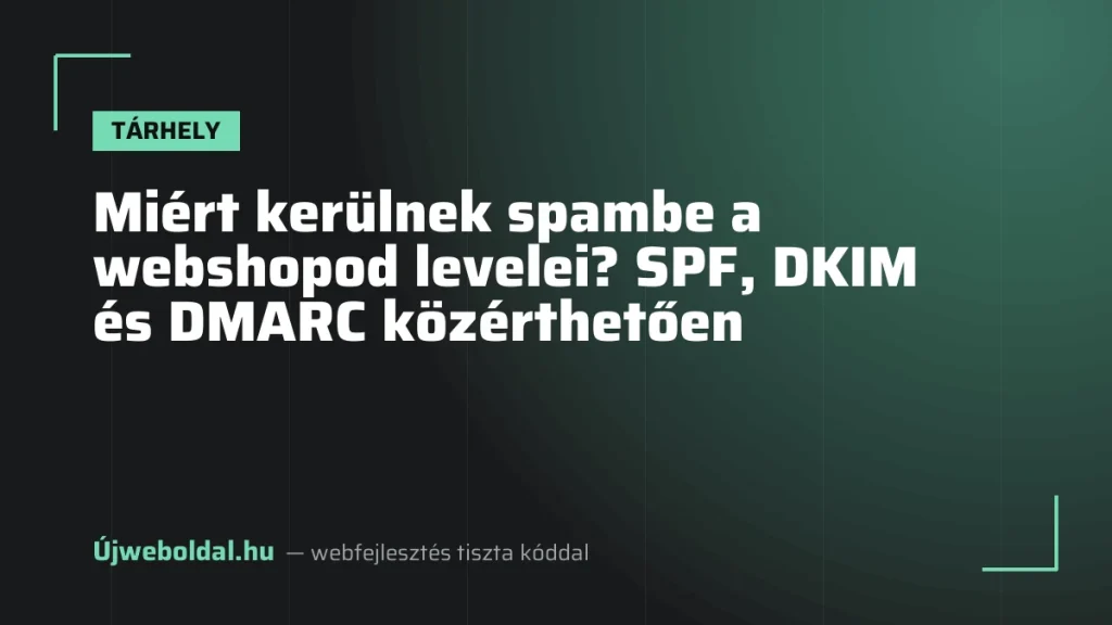 Miért kerülnek spambe a webshopod levelei? SPF, DKIM és DMARC közérthetően