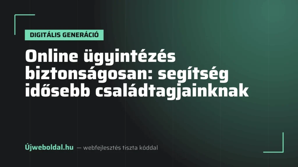 Online ügyintézés biztonságosan: segítség idősebb családtagjainknak